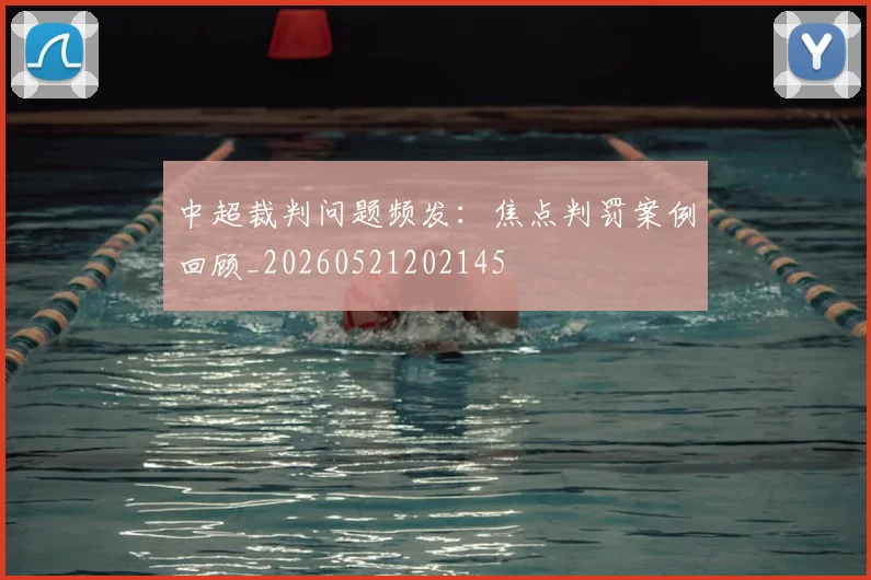 中超裁判问题频发:焦点判罚案例回顾_20260521202145